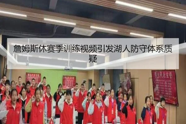 詹姆斯休赛季训练视频引发湖人防守体系质疑