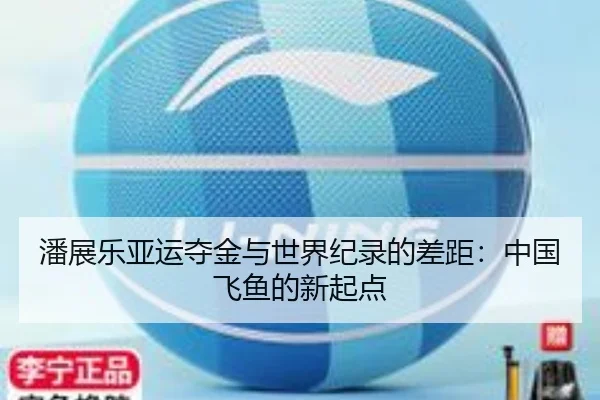 潘展乐亚运夺金与世界纪录的差距：中国飞鱼的新起点
