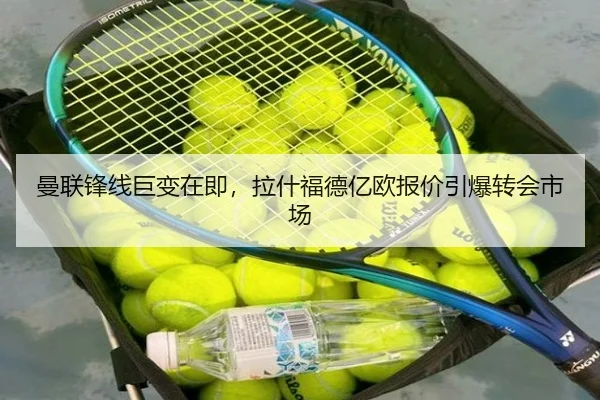 曼联锋线巨变在即，拉什福德亿欧报价引爆转会市场