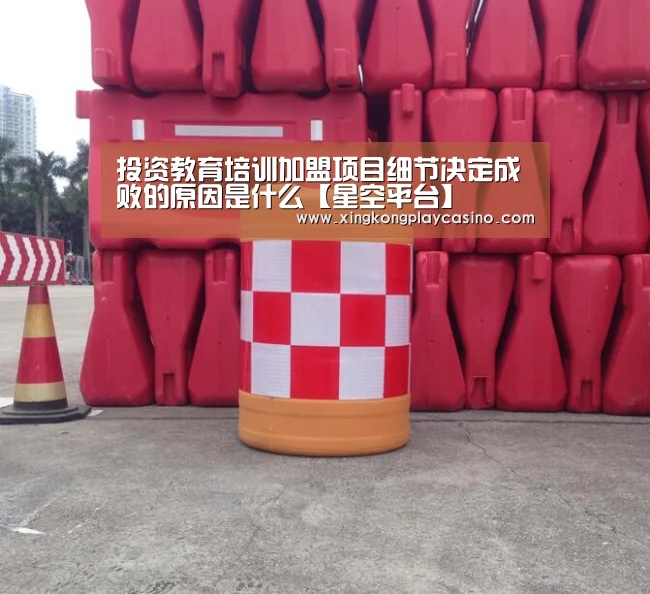 投资教育培训加盟项目细节决定成败的原因是什么【星空平台】(图1) 星空APP